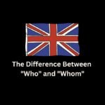 The Difference Between "Who" and "Whom"