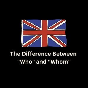 The Difference Between "Who" and "Whom"